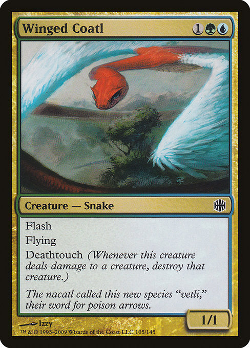 Winged Coatl
Creature — Snake
Flash (You may cast this spell any time you could cast an instant.)
Flying
Deathtouch (Any amount of damage this deals to a creature is enough to destroy it.)
1/1