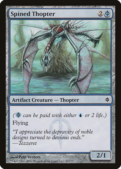 Spined Thopter
Artifact Creature — Phyrexian Thopter
({U/P} can be paid with either {U} or 2 life.)
Flying
2/1