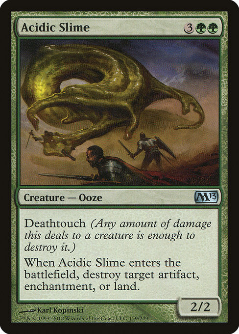 Acidic Slime
Creature — Ooze
Deathtouch (Any amount of damage this deals to a creature is enough to destroy it.)
When this creature enters, destroy target artifact, enchantment, or land.
2/2
