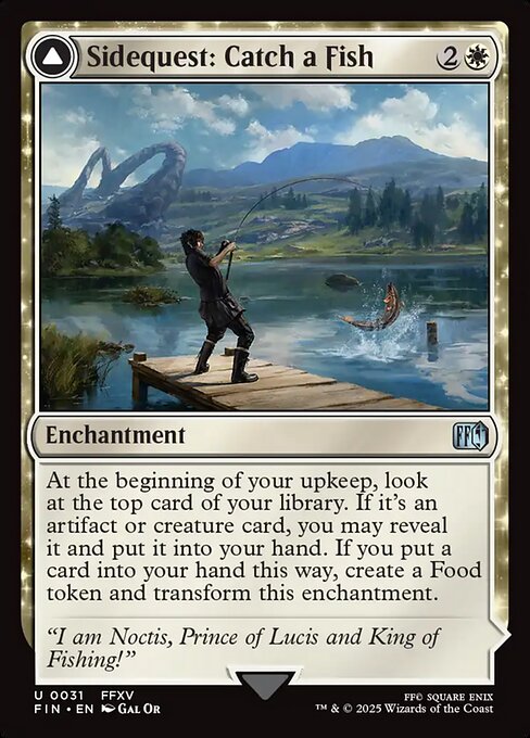 Sidequest: Catch a Fish // Cooking Campsite
Enchantment // Land
At the beginning of your upkeep, look at the top card of your library. If it's an artifact or creature card, you may reveal it and put it into your hand. If you put a card into your hand this way, create a Food token and transform this enchantment.
{T}: Add {W}.
{3}, {T}, Sacrifice an artifact: Put a +1/+1 counter on each creature you control. Activate only as a sorcery.