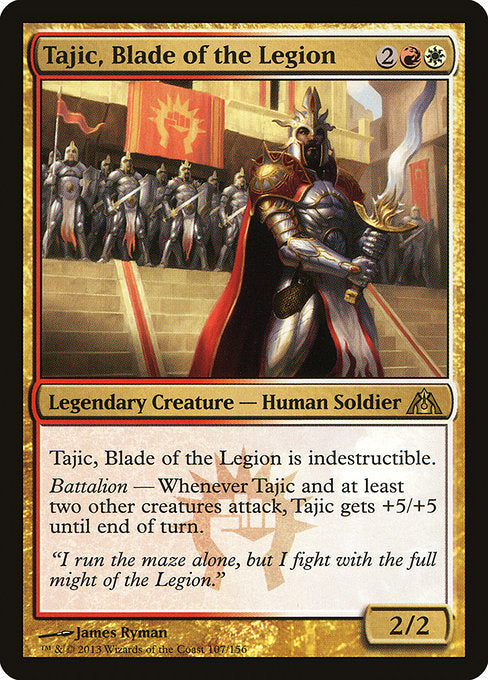 Tajic, Blade of the Legion
Legendary Creature — Human Soldier
Indestructible
Battalion — Whenever Tajic and at least two other creatures attack, Tajic gets +5/+5 until end of turn.
2/2