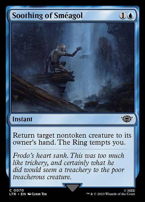 Soothing of Sméagol
Instant
Return target nontoken creature to its owner's hand. The Ring tempts you.