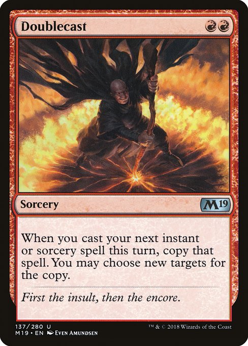 Doublecast
Sorcery
When you next cast an instant or sorcery spell this turn, copy that spell. You may choose new targets for the copy.