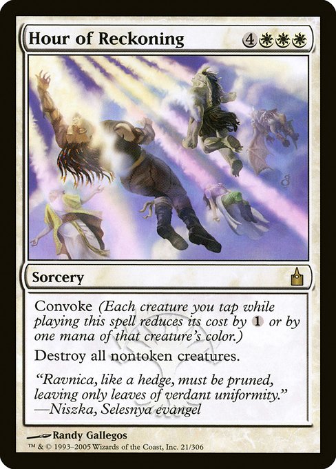 Hour of Reckoning
Sorcery
Convoke (Your creatures can help cast this spell. Each creature you tap while casting this spell pays for {1} or one mana of that creature's color.)
Destroy all nontoken creatures.