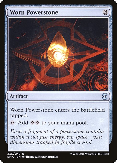 Worn Powerstone
Artifact
This artifact enters tapped.
{T}: Add {C}{C}.