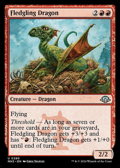 Fledgling Dragon
Creature — Dragon
Flying
Threshold — As long as there are seven or more cards in your graveyard, this creature gets +3/+3 and has "{R}: This creature gets +1/+0 until end of turn."
2/2