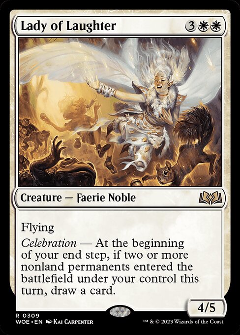 Lady of Laughter
Creature — Faerie Noble
Flying
Celebration — At the beginning of your end step, if two or more nonland permanents entered the battlefield under your control this turn, draw a card.
4/5