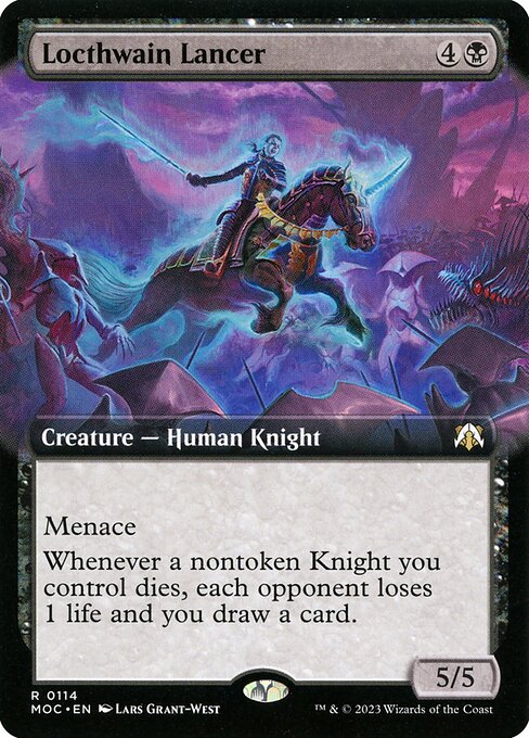 Locthwain Lancer
Creature — Human Knight
Menace
Whenever a nontoken Knight you control dies, each opponent loses 1 life and you draw a card.
5/5