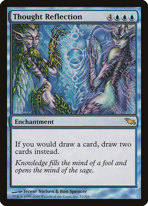 Thought Reflection
Enchantment
If you would draw a card, draw two cards instead.