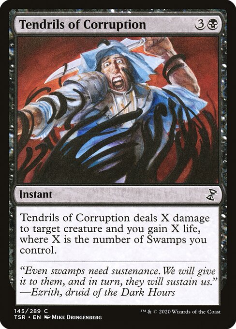 Tendrils of Corruption
Instant
Tendrils of Corruption deals X damage to target creature and you gain X life, where X is the number of Swamps you control.