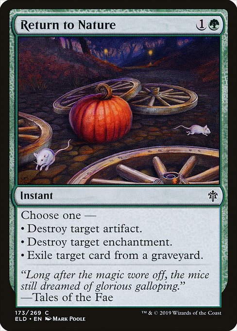 Return to Nature
Instant
Choose one —
• Destroy target artifact.
• Destroy target enchantment.
• Exile target card from a graveyard.