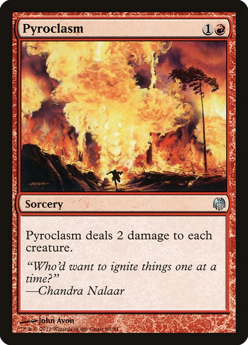 Pyroclasm
Sorcery
Pyroclasm deals 2 damage to each creature.