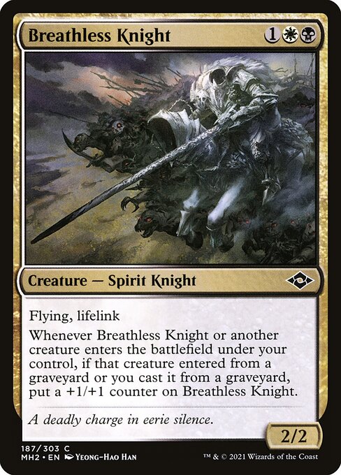 Breathless Knight
Creature — Spirit Knight
Flying, lifelink
Whenever this creature or another creature you control enters, if that creature entered from a graveyard or you cast it from a graveyard, put a +1/+1 counter on this creature.
2/2