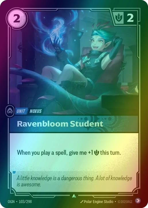 Ravenbloom Student
Alternate Art Qualifier: Default Art
Set: Origins
Finish: Foil
Rarity: Uncommon
Domain: Mind
Card Text: When you play a spell, give me +1 Might this turn.