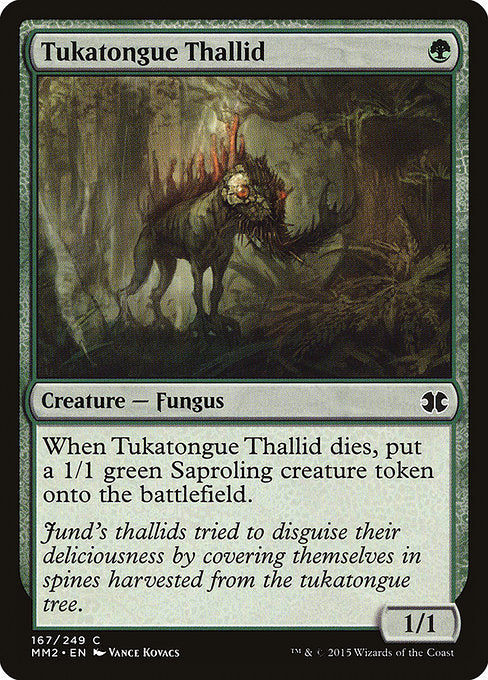 Tukatongue Thallid
Creature — Fungus
When this creature dies, create a 1/1 green Saproling creature token.
1/1