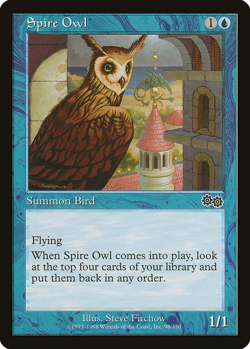 Spire Owl
Creature — Bird
Flying
When this creature enters, look at the top four cards of your library, then put them back in any order.
1/1