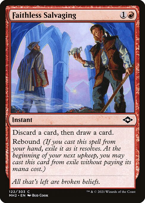 Faithless Salvaging
Instant
Discard a card, then draw a card.
Rebound (If you cast this spell from your hand, exile it as it resolves. At the beginning of your next upkeep, you may cast this card from exile without paying its mana cost.)