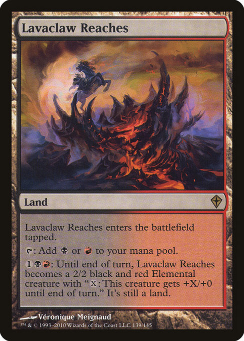 Lavaclaw Reaches
Land
This land enters tapped.
{T}: Add {B} or {R}.
{1}{B}{R}: Until end of turn, this land becomes a 2/2 black and red Elemental creature with "{X}: This creature gets +X/+0 until end of turn." It's still a land.