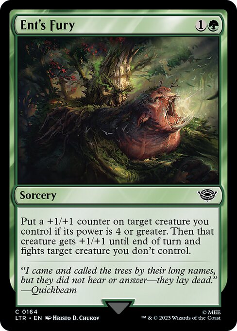 Ent's Fury
Sorcery
Put a +1/+1 counter on target creature you control if its power is 4 or greater. Then that creature gets +1/+1 until end of turn and fights target creature you don't control.