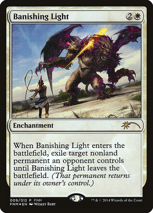 Banishing Light
Enchantment
When this enchantment enters, exile target nonland permanent an opponent controls until this enchantment leaves the battlefield.