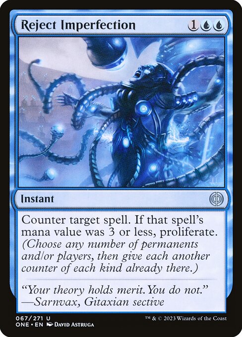 Reject Imperfection
Instant
Counter target spell. If that spell's mana value was 3 or less, proliferate. (Choose any number of permanents and/or players, then give each another counter of each kind already there.)