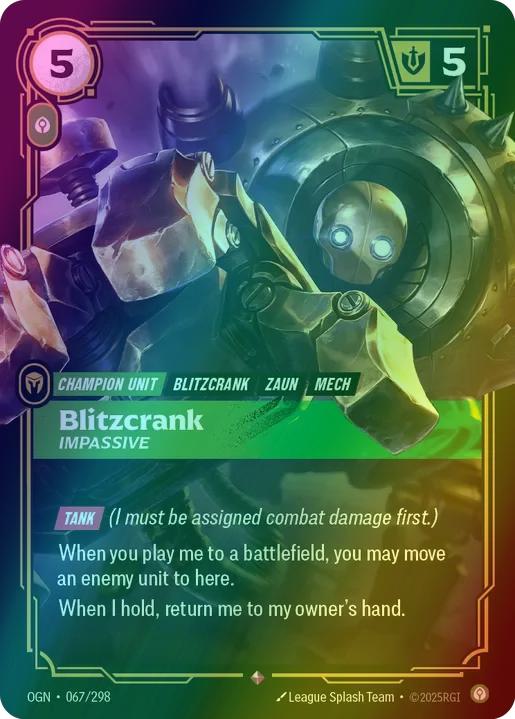Blitzcrank - Impassive
Alternate Art Qualifier: Default Art
Set: Origins
Finish: Foil
Rarity: Rare
Domain: Calm
Card Text: TANK (I must be assigned combat damage first.)

When you play me to a battlefield, you may move an enemy unit to here.

When I hold, return me to my owner's hand.