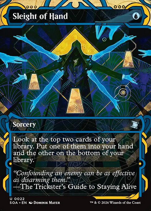 Sleight of Hand
Sorcery
Look at the top two cards of your library. Put one of them into your hand and the other on the bottom of your library.