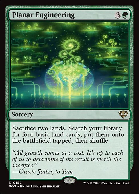 Planar Engineering
Sorcery
Sacrifice two lands. Search your library for four basic land cards, put them onto the battlefield tapped, then shuffle.