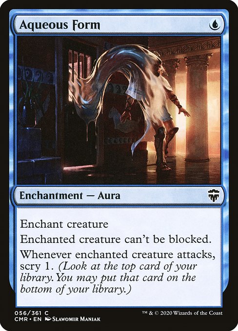 Aqueous Form
Enchantment — Aura
Enchant creature
Enchanted creature can't be blocked.
Whenever enchanted creature attacks, scry 1. (Look at the top card of your library. You may put that card on the bottom.)