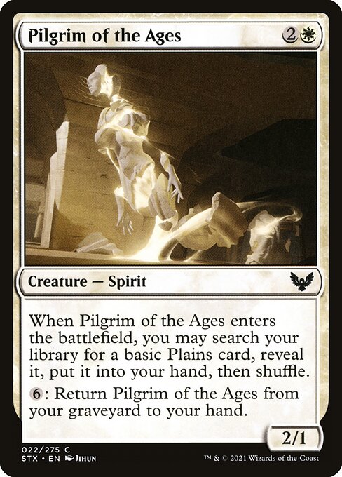 Pilgrim of the Ages
Creature — Spirit
When this creature enters, you may search your library for a basic Plains card, reveal it, put it into your hand, then shuffle.
{6}: Return this card from your graveyard to your hand.
2/1