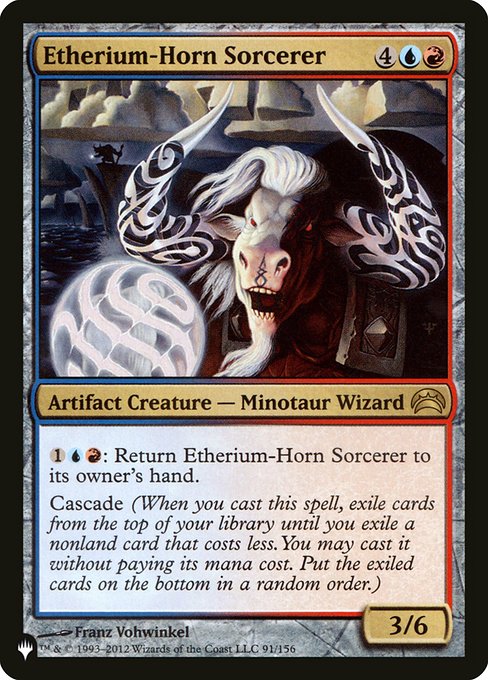 Etherium-Horn Sorcerer
Artifact Creature — Minotaur Wizard Sorcerer
{1}{U}{R}: Return this creature to its owner's hand.
Cascade (When you cast this spell, exile cards from the top of your library until you exile a nonland card that costs less. You may cast it without paying its mana cost. Put the exiled cards on the bottom in a random order.)
3/6