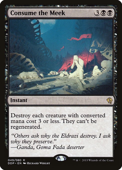 Consume the Meek
Instant
Destroy each creature with mana value 3 or less. They can't be regenerated.