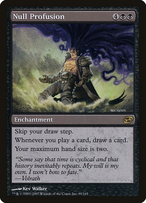Null Profusion
Enchantment
Skip your draw step.
Whenever you play a card, draw a card.
Your maximum hand size is two.