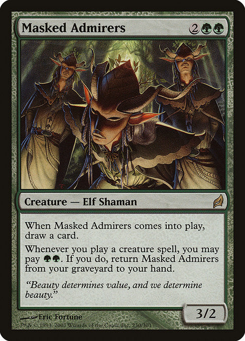 Masked Admirers
Creature — Elf Shaman
When this creature enters, draw a card.
Whenever you cast a creature spell, you may pay {G}{G}. If you do, return this card from your graveyard to your hand.
3/2
