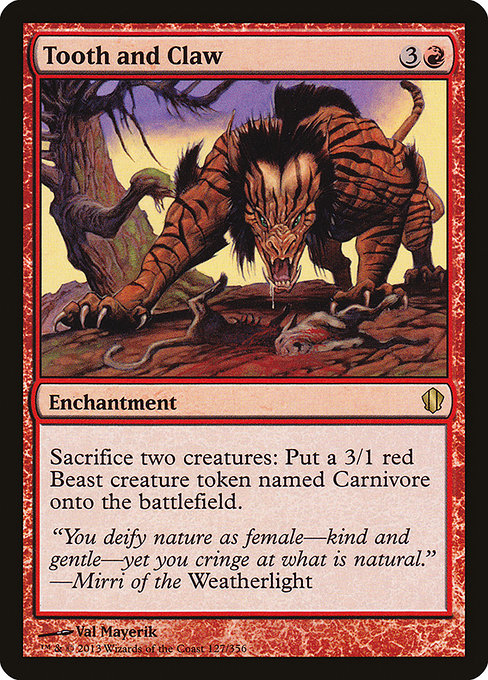 Tooth and Claw
Enchantment
Sacrifice two creatures: Create a 3/1 red Beast creature token named Carnivore.