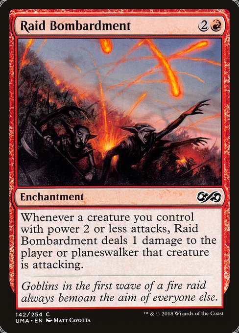Raid Bombardment
Enchantment
Whenever a creature you control with power 2 or less attacks, this enchantment deals 1 damage to the player or planeswalker that creature is attacking.