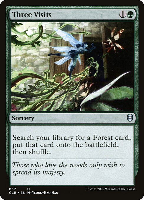 Three Visits
Sorcery
Search your library for a Forest card, put it onto the battlefield, then shuffle.