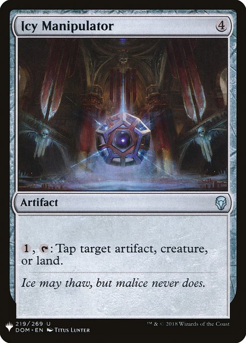Icy Manipulator
Artifact
{1}, {T}: Tap target artifact, creature, or land.