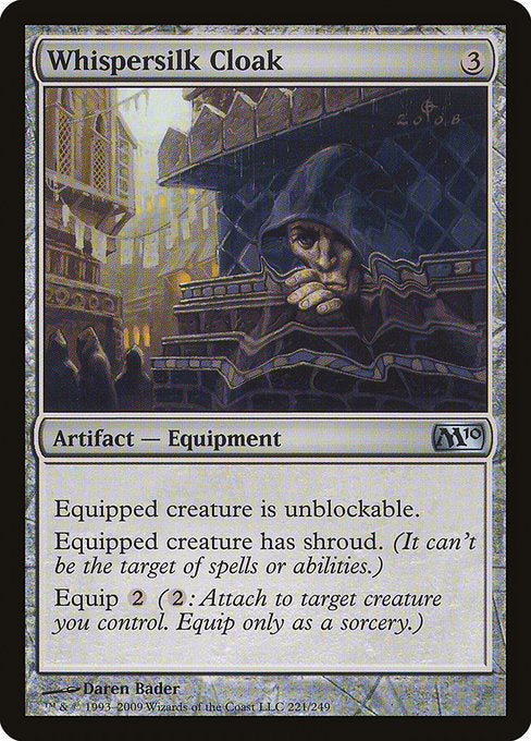 Whispersilk Cloak
Artifact — Equipment
Equipped creature can't be blocked and has shroud. (It can't be the target of spells or abilities.)
Equip {2}