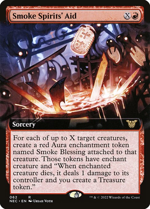 Smoke Spirits' Aid
Sorcery
For each of up to X target creatures, create a red Aura enchantment token named Smoke Blessing attached to that creature. Those tokens have enchant creature and "When enchanted creature dies, it deals 1 damage to its controller and you create a Treasure token."