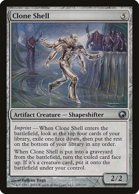 Clone Shell
Artifact Creature — Shapeshifter
Imprint — When this creature enters, look at the top four cards of your library, exile one face down, then put the rest on the bottom of your library in any order.
When this creature dies, turn the exiled card face up. If it's a creature card, put it onto the battlefield under your control.
2/2