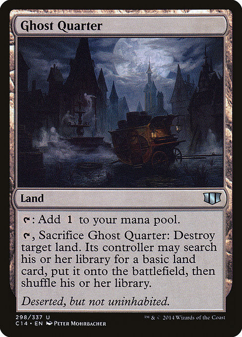 Ghost Quarter
Land
{T}: Add {C}.
{T}, Sacrifice this land: Destroy target land. Its controller may search their library for a basic land card, put it onto the battlefield, then shuffle.