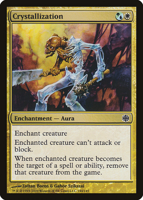 Crystallization
Enchantment — Aura
Enchant creature
Enchanted creature can't attack or block.
When enchanted creature becomes the target of a spell or ability, exile that creature.