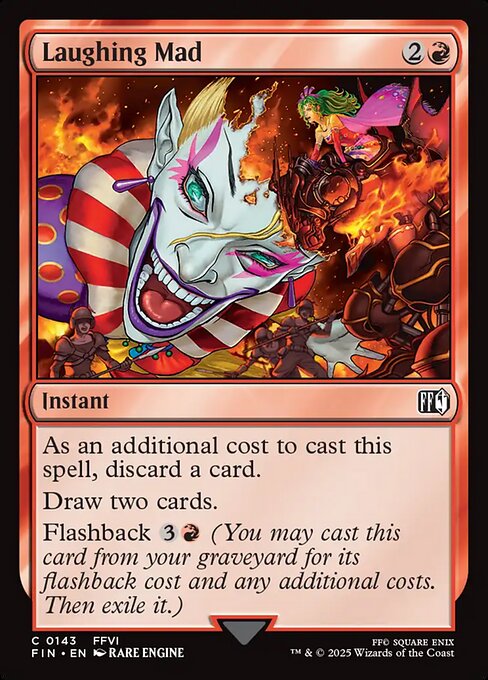 Laughing Mad
Instant
As an additional cost to cast this spell, discard a card.
Draw two cards.
Flashback {3}{R} (You may cast this card from your graveyard for its flashback cost and any additional costs. Then exile it.)