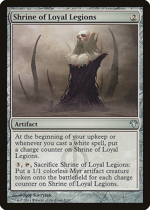 Shrine of Loyal Legions
Artifact
At the beginning of your upkeep and whenever you cast a white spell, put a charge counter on this artifact.
{3}, {T}, Sacrifice this artifact: Create a 1/1 colorless Phyrexian Myr artifact creature token for each charge counter on this artifact.
