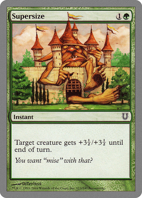 Supersize
Instant
Target creature gets +3½/+3½ until end of turn.