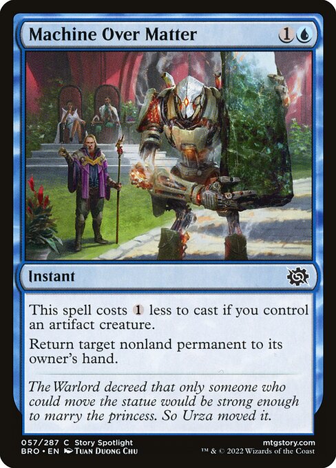 Machine Over Matter
Instant
This spell costs {1} less to cast if you control an artifact creature.
Return target nonland permanent to its owner's hand.