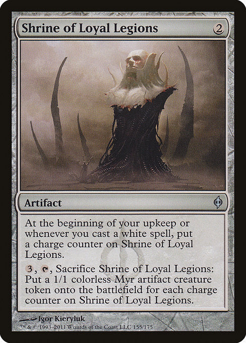Shrine of Loyal Legions
Artifact
At the beginning of your upkeep and whenever you cast a white spell, put a charge counter on this artifact.
{3}, {T}, Sacrifice this artifact: Create a 1/1 colorless Phyrexian Myr artifact creature token for each charge counter on this artifact.