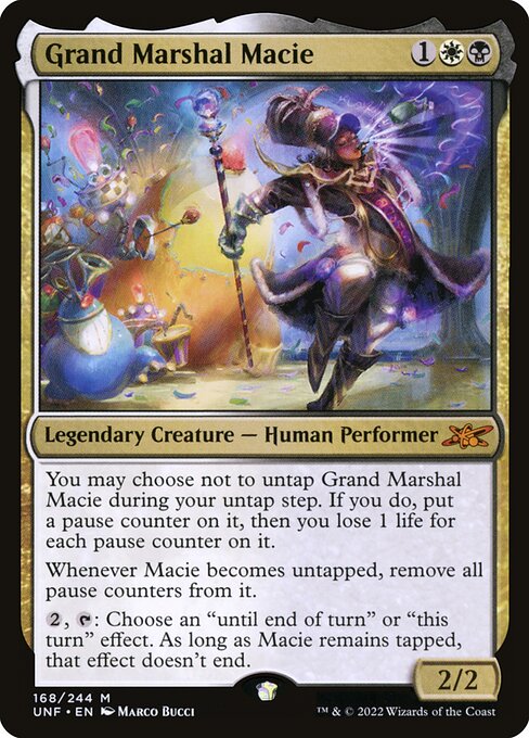 Grand Marshal Macie
Legendary Creature — Human Performer
You may choose not to untap Grand Marshal Macie during your untap step. If you do, put a pause counter on it, then you lose 1 life for each pause counter on it.
Whenever Macie becomes untapped, remove all pause counters from it.
{2}, {T}: Choose an "until end of turn" or "this turn" effect. As long as Macie remains tapped, that effect doesn't end.
2/2