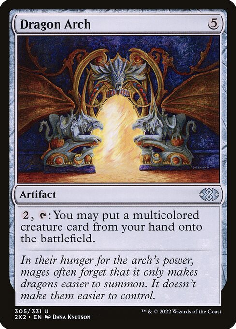 Dragon Arch
Artifact
{2}, {T}: You may put a multicolored creature card from your hand onto the battlefield.